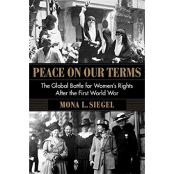 Peace on Our Terms: The Global Battle for Women's Rights After the First World War