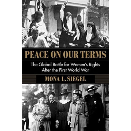 Peace on Our Terms: The Global Battle for Women's Rights After the First World War