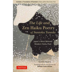The Life and Zen Haiku Poetry of Santoka Taneda: Japan's Beloved Modern Haiku Poet: Includes a Translation of Santoka's Diary of the One-Grass Hut