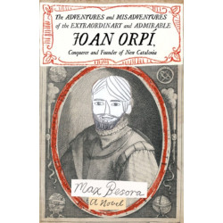 Adventures and Misadventures of the Extraordinary and Admira ble Joan Orpi, Conquistador and Founder of New Catalonia,The: A Novel