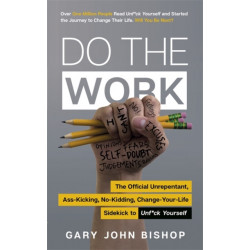 Do the Work: The Official Unrepentant, Ass-Kicking, No-Kidding, Change-Your-Life Sidekick to Unf*ck Yourself
