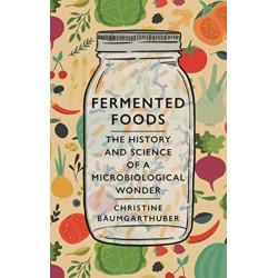 Fermented Foods: The History and Science of a Microbiological Wonder