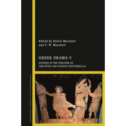 Greek Drama V: Studies in the Theatre of the Fifth and Fourth Centuries BCE