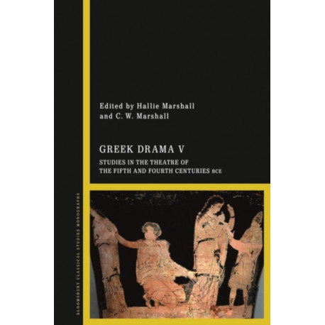 Greek Drama V: Studies in the Theatre of the Fifth and Fourth Centuries BCE