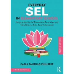 Everyday SEL in Elementary School: Integrating Social Emotional Learning and Mindfulness Into Your Classroom