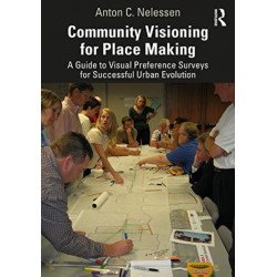 Community Visioning for Place Making: A Guide to Visual Preference Surveys for Successful Urban Evolution