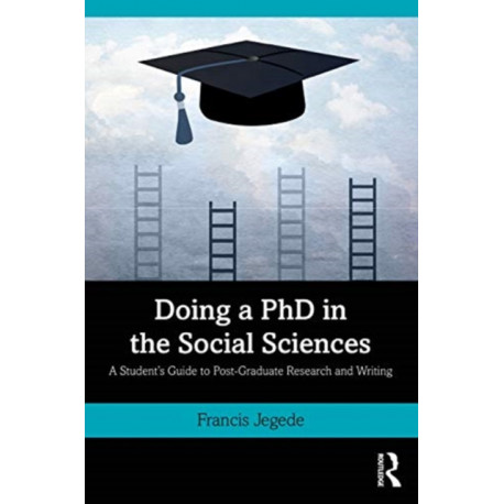 Doing a PhD in the Social Sciences: A Student’s Guide to Post-Graduate Research and Writing