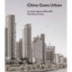 China Goes Urban (Bilingual edition): The City to Come