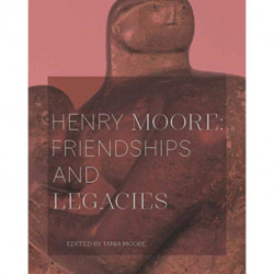 Henry Moore: Friendships and Legacies