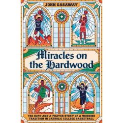 Miracles on the Hardwood: The Hope-and-a-Prayer Story of a Winning Tradition in Catholic College Basketball