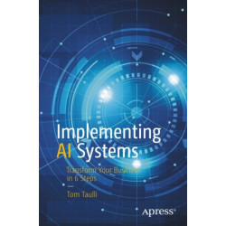 Implementing AI Systems: Transform Your Business in 6 Steps