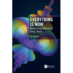 Everything is Now: Revolutionary Ideas from String Theory