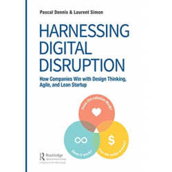 Harnessing Digital Disruption: How Companies Win with Design Thinking, Agile, and Lean Startup