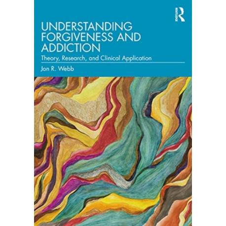 Understanding Forgiveness and Addiction: Theory, Research, and Clinical Application