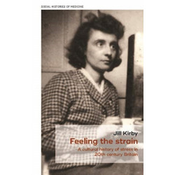 Feeling the Strain: A Cultural History of Stress in Twentieth-Century Britain