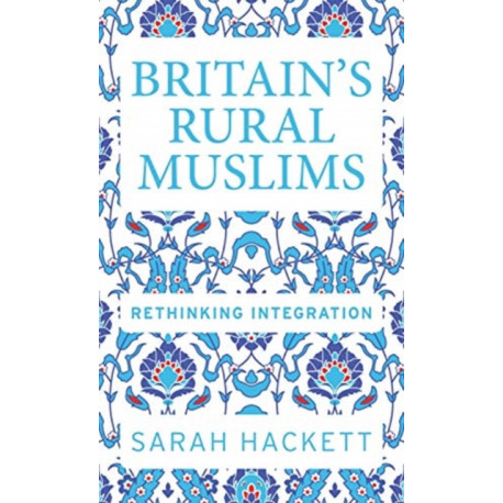 Britain’S Rural Muslims: Rethinking Integration