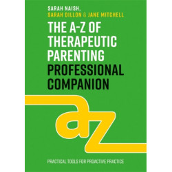 The A-Z of Therapeutic Parenting Professional Companion: Tools for Proactive Practice