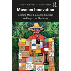 Museum Innovation: Building More Equitable, Relevant and Impactful Museums