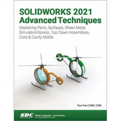 SOLIDWORKS 2021 Advanced Techniques: Mastering Parts, Surfaces, Sheet Metal, SimulationXpress, Top-Down Assemblies, Core & Cavity Molds
