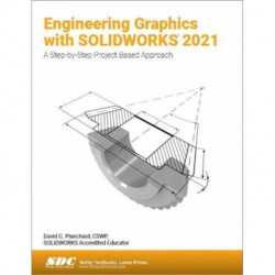 Engineering Graphics with SOLIDWORKS 2021: A Step-by-Step Project Based Approach