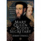 Mary Queen of Scots' Secretary: William Maitland - Politician, Reformer and Conspirator