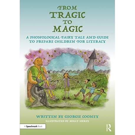 From Tragic to Magic: A Phonological Fairy Tale and Guide to Prepare Children for Literacy: A Phonological Fairy Tale and Guide to Prepare Children for Literacy