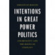 Intentions in Great Power Politics: Uncertainty and the Roots of Conflict
