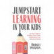 Jumpstart Learning in Your Kids: An Easy Guide to Building Your Child’s Independence and Success in School (Conscious Parenting for Successful Kids)