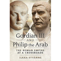 Gordian III and Philip the Arab: The Roman Empire at a Crossroads