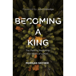 Becoming a King: The Path to Restoring the Heart of a Man