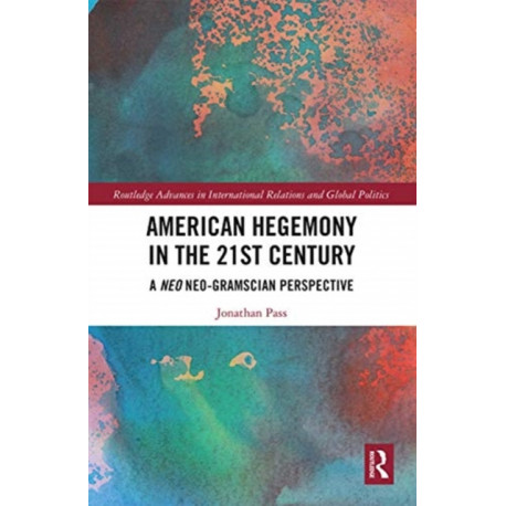 American Hegemony in the 21st Century: A Neo Neo-Gramscian Perspective