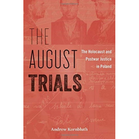 The August Trials: The Holocaust and Postwar Justice in Poland