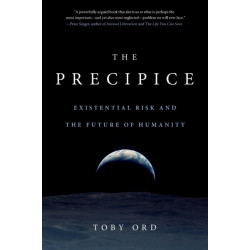 The The Precipice : Existential Risk and the Future of Humanity: Existential Risk and the Future of Humanity