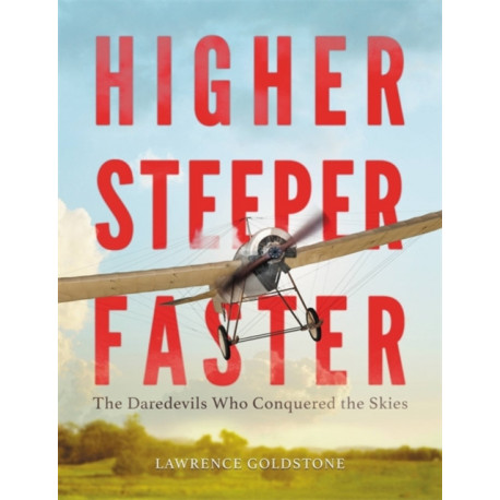 Higher, Steeper, Faster: The Daredevils Who Conquered the Skies