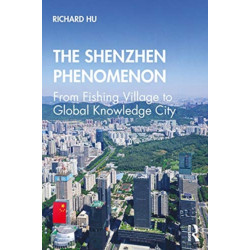 The Shenzhen Phenomenon: From Fishing Village to Global Knowledge City