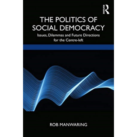 The Politics of Social Democracy: Issues, Dilemmas, and Future Directions for the Centre-Left