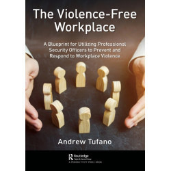 The Violence-Free Workplace: A Blueprint for Utilizing Professional Security Officers to Prevent and Respond to Workplace Violence