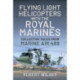 Flying Light Helicopters with the Royal Marines: Collective Tales From Marine Air 489