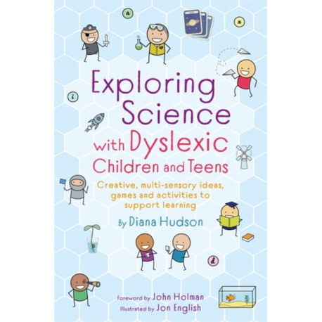Exploring Science with Dyslexic Children and Teens: Creative, multi-sensory ideas, games and activities to support learning