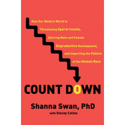 Count Down: How Our Modern World Is Threatening Sperm Counts, Altering Male and Female Reproductive Development, and Imperiling the Future of the Human Race