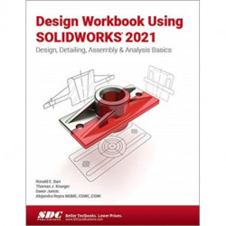 Design Workbook Using SOLIDWORKS 2021: Design, Detailing, Assembly & Analysis Basics