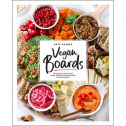 Vegan Boards: 50 Gorgeous Plant-Based Snack, Meal, and Dessert Boards for All Occasions