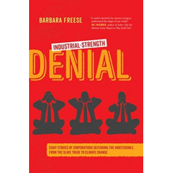 Industrial-Strength Denial: Eight Stories of Corporations Defending the Indefensible, from the Slave Trade to Climate Change