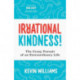 Irrational Kindness: The Crazy Pursuit of an Extraordinary Life