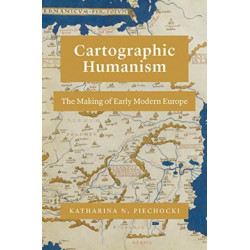 Cartographic Humanism: The Making of Early Modern Europe