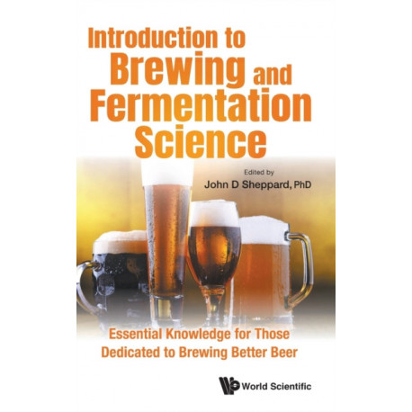Introduction To Brewing And Fermentation Science: Essential Knowledge For Those Dedicated To Brewing Better Beer