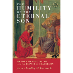 The Humility of the Eternal Son: Reformed Kenoticism and the Repair of Chalcedon