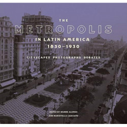 The Metropolis in Latin America, 1830-1930 - Cityscapes, Photographs, Debates
