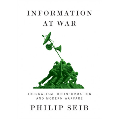 Information at War: Journalism, Disinformation, and Modern Warfare