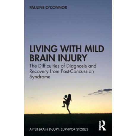 Living with Mild Brain Injury: The Difficulties of Diagnosis and Recovery from Post-Concussion Syndrome